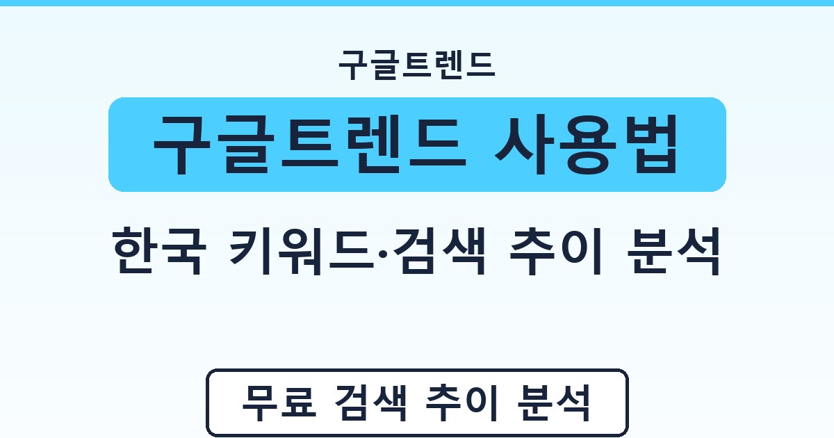 구글트렌드 사용법 - 한국 키워드·검색 추이 분석 가이드
