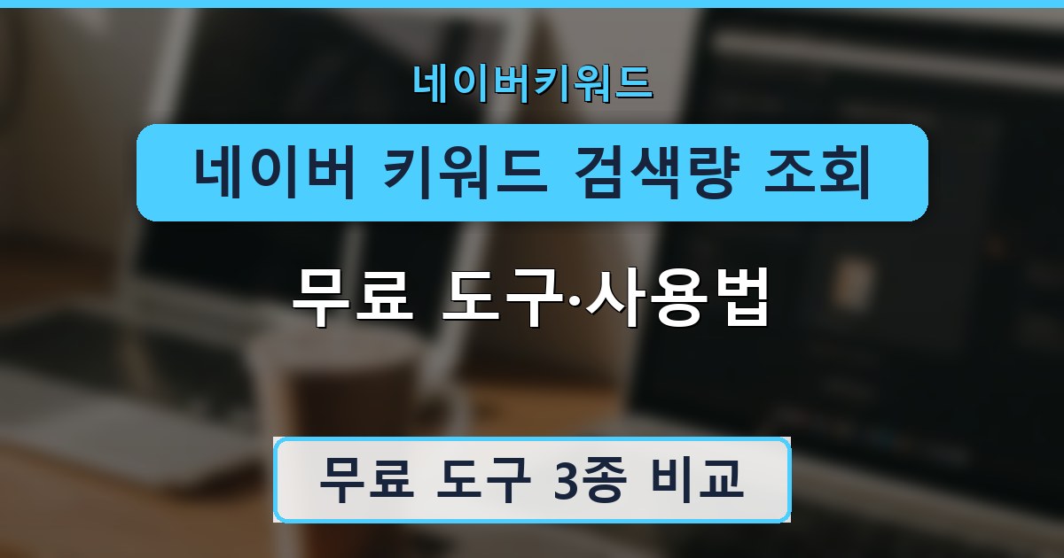 네이버 키워드 검색량 조회 - 무료 도구·사용법 안내