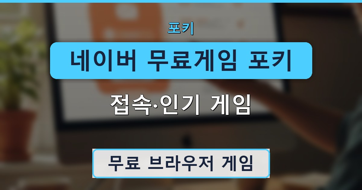 네이버 무료게임 포키 - 접속·인기 게임 안내